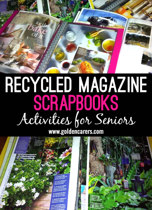 Beautiful scrapbooks made from recycled magazines. Make them to suit the interests of individuals. A wonderful activity for seniors living with dementia.