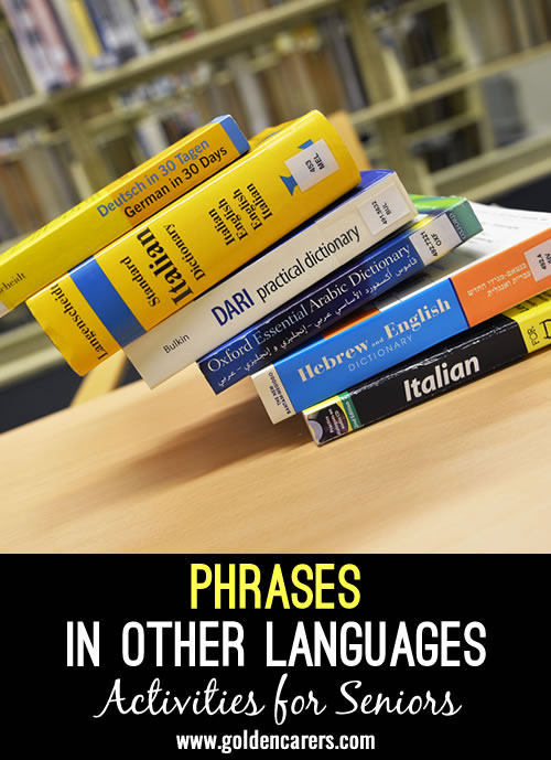Try downloading or printing a list of the most basic phrases in other languages, such as French, Italian, Spanish, or a language in some of your resident's first language.  You will find that some of the residents are conversant in more languages than English!