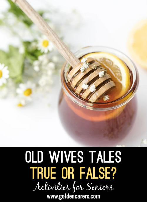 Old wives tales are widely held traditional beliefs that are now thought to be unscientific or incorrect. Nevertheless, many old wives tales have been scientifically proven to be true! Can you guess which ones?