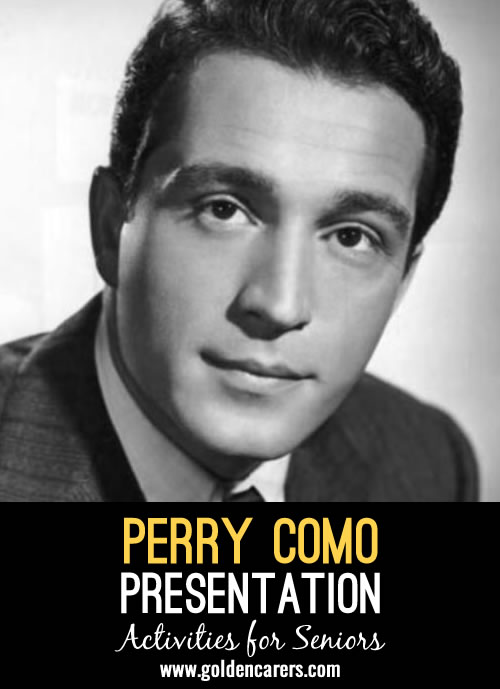 Perry Como is a short PowerPoint about Perry Comos life and music, if you add some music to the show good hour show!
