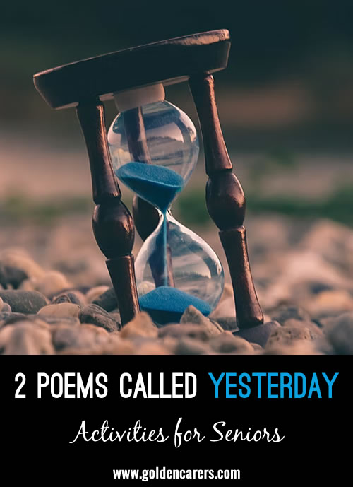 Here are 2 poems called Yesterday, one by the Beatles, the other the reflections of an elderly lady.