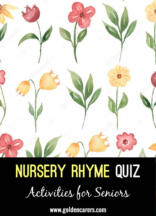 After each question, recite or sing the nursery rhyme. Some words may differ fom what you know.           . 
