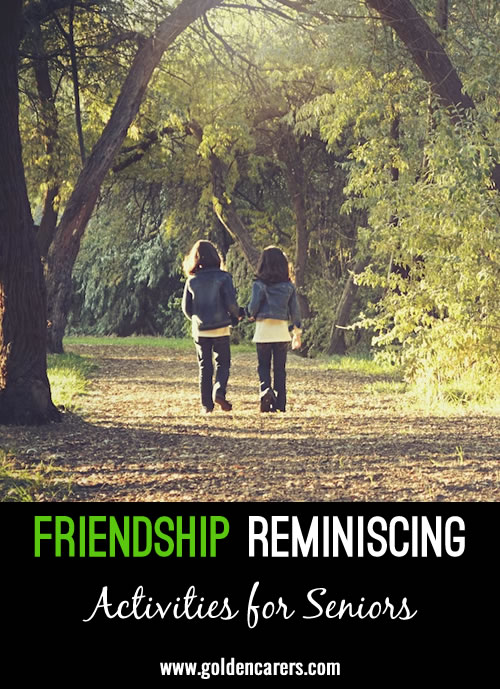 On July 30 we celebrate Friendship Day. This is a wonderful opportunity to begin a discussion about friends the residents have had during their life. 