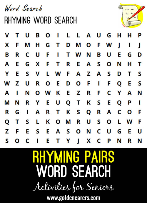 The search today is for PAIRS of words that rhyme. When you find a pair, try your hand at writing a poem! Short or long, loving or funny (or both), the name of this game is FUN!
